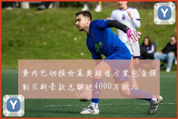 费内巴切报价莱奥租借方案包含强制买断条款总额达4000万欧元